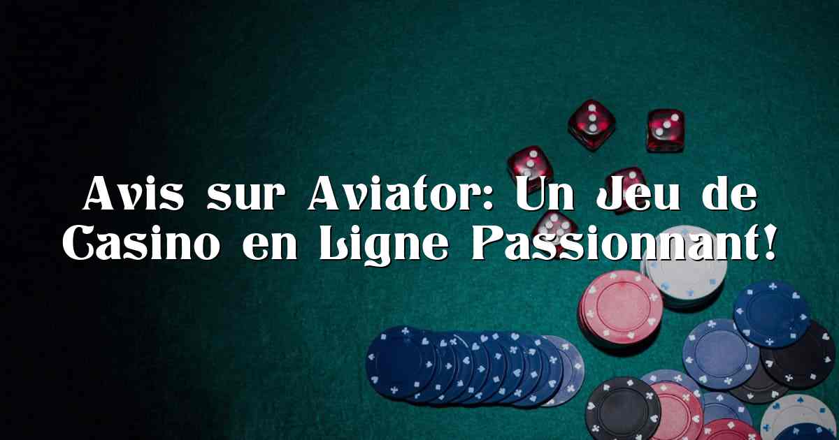 Avis sur Aviator: Un Jeu de Casino en Ligne Passionnant!