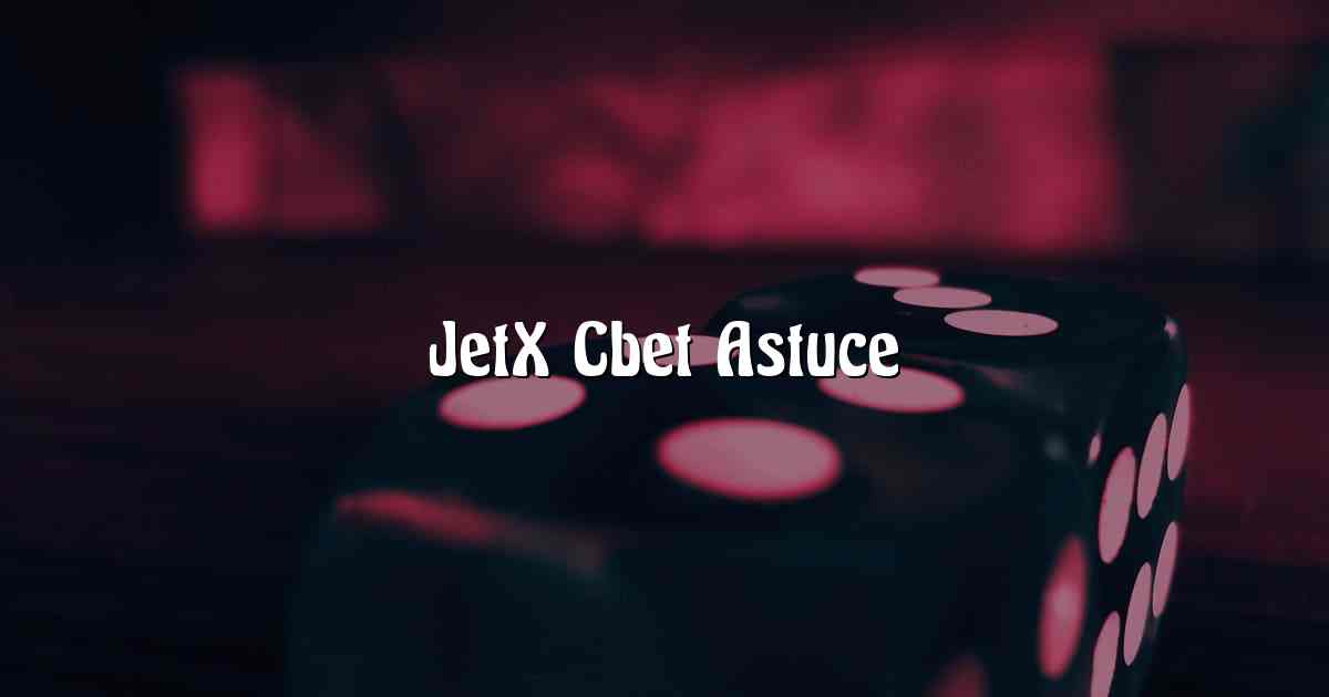 JetX Cbet Astuce
