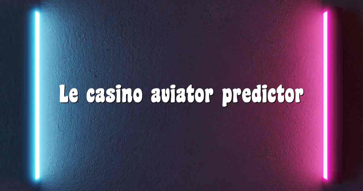Le casino aviator predictor