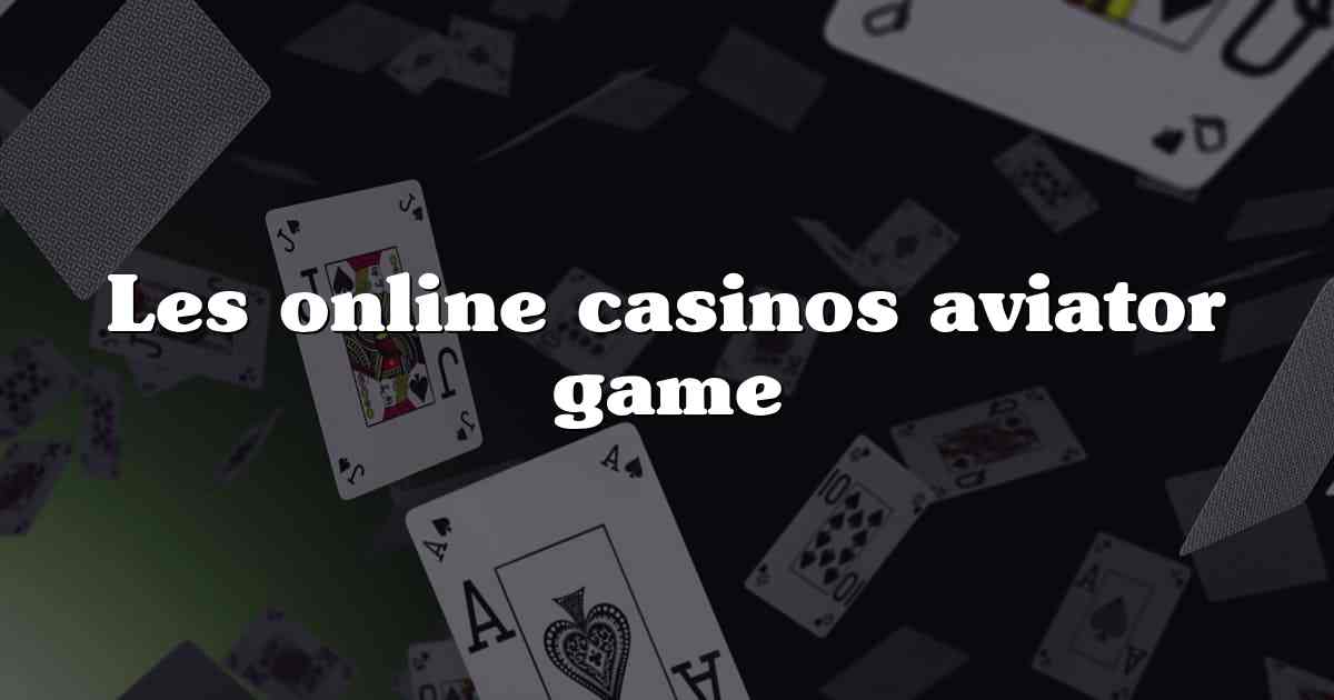 Les online casinos aviator game