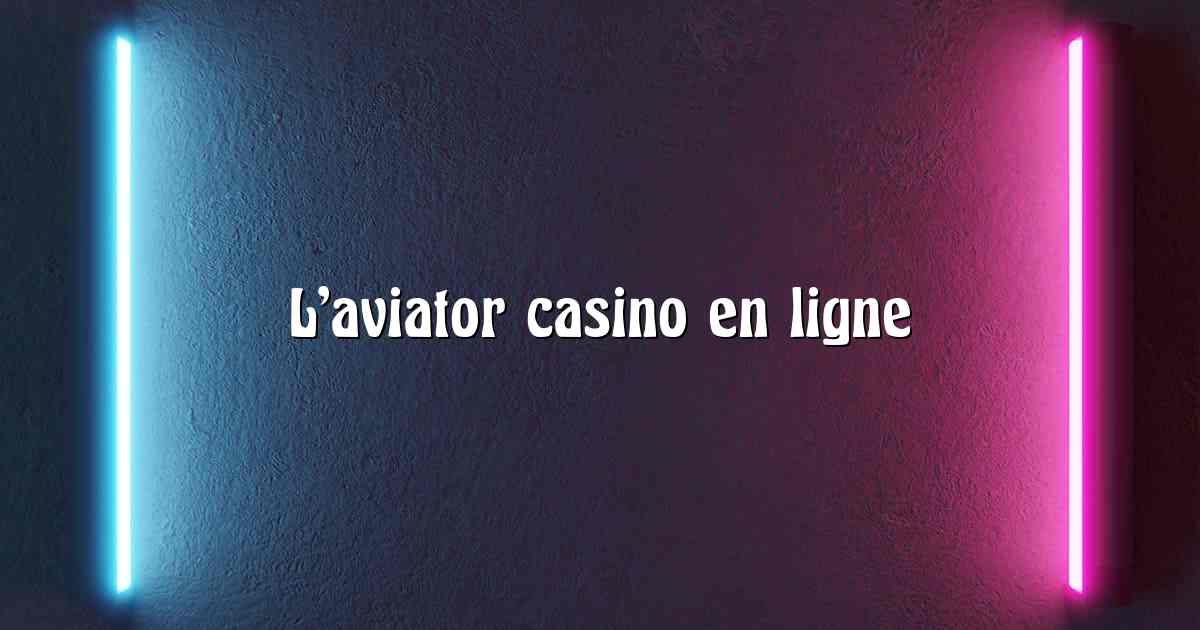 L’aviator casino en ligne